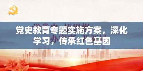 党史教育专题实施方案，深化学习，传承红色基因