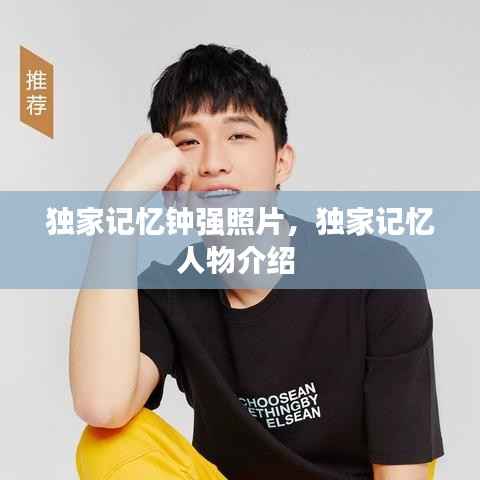 独家记忆钟强照片,独家记忆人物介绍