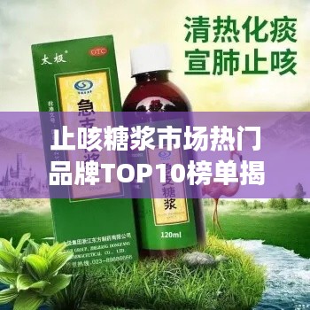 止咳糖浆市场热门品牌TOP10榜单揭晓