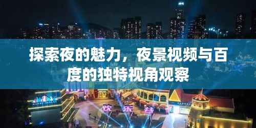 探索夜的魅力,夜景视频与百度的独特视角观察