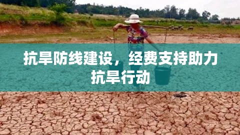 抗旱防线建设，经费支持助力抗旱行动